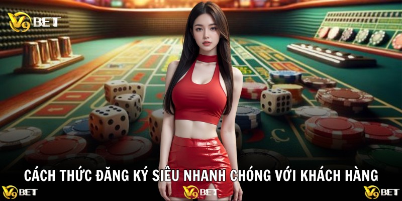 Cách thức đăng ký siêu nhanh chóng với khách hàng
