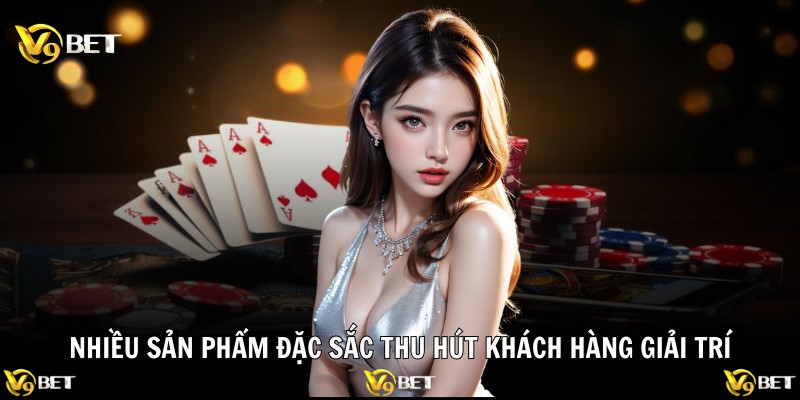 Nhiều sản phẩm đặc sắc thu hút khách hàng giải trí