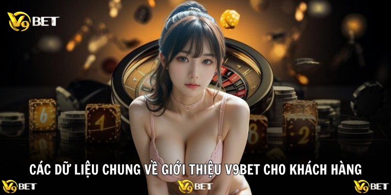Các dữ liệu chung về giới thiệu V9BET cho khách hàng
